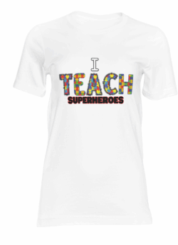 “I TEACH SUPERHEROES” Tee